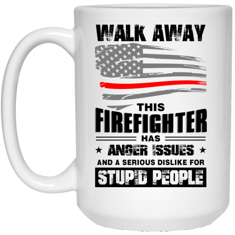 Firefighter Coffee Mug Walk Away This Firefighter Has Anger Issues And A Serious Dislike For Stupid People 11oz - 15oz White Mug CustomCat