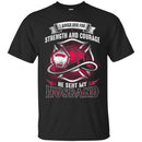 Firefighter T-Shirt I Asked God For Strength And Courage He Sent My Huhsband Fire Gift Tee Shirt CustomCat