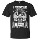 Firefighter T-Shirt I Rescue People From Building And Beer From Bottles Fire Tee Shirt CustomCat