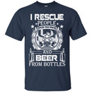 Firefighter T-Shirt I Rescue People From Building And Beer From Bottles Fire Tee Shirt CustomCat