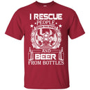Firefighter T-Shirt I Rescue People From Building And Beer From Bottles Fire Tee Shirt CustomCat