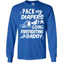 Firefighter T-Shirt Pack My Diapers I'm Going Firefighting With Daddy Firefighter Helmet Tee Shirt CustomCat