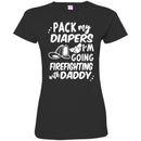 Firefighter T-Shirt Pack My Diapers I'm Going Firefighting With Daddy Firefighter Helmet Tee Shirt CustomCat