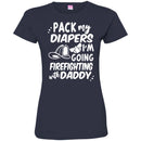 Firefighter T-Shirt Pack My Diapers I'm Going Firefighting With Daddy Firefighter Helmet Tee Shirt CustomCat