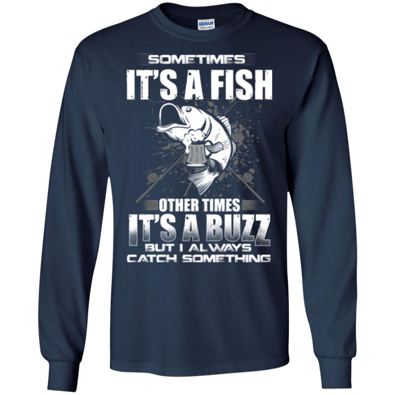Fishing T-Shirt Sometimes It's A Fish Other Times It's a Buzz But I Always Catch Something Shirts CustomCat