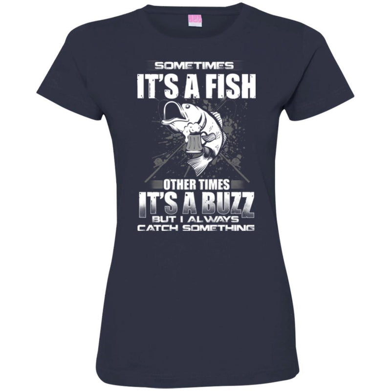 Fishing T-Shirt Sometimes It's A Fish Other Times It's a Buzz But I Always Catch Something Shirts CustomCat