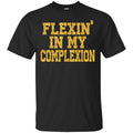 Flexing In My Complexion Funny T-shirts CustomCat