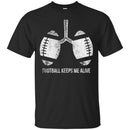 Football T-Shirt Funny Football Keeps Me Alive Shirts CustomCat