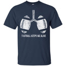 Football T-Shirt Funny Football Keeps Me Alive Shirts CustomCat