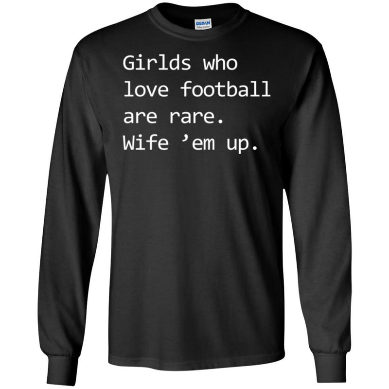 Football T-Shirt Girls Who Love Football Are Rare. Wife' em up Funny Shirts CustomCat