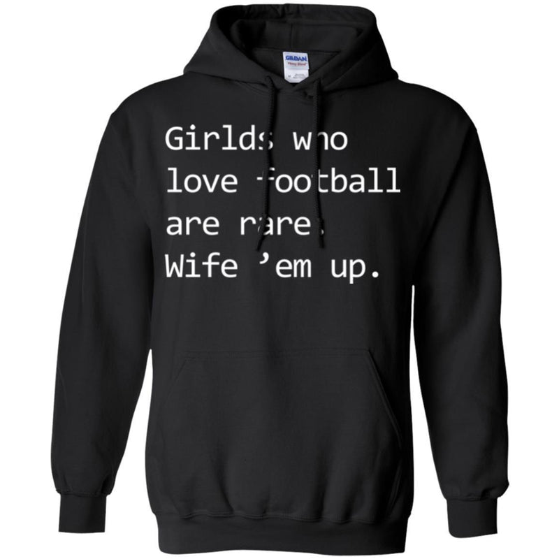 Football T-Shirt Girls Who Love Football Are Rare. Wife' em up Funny Shirts CustomCat