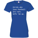 Football T-Shirt Girls Who Love Football Are Rare. Wife' em up Funny Shirts CustomCat