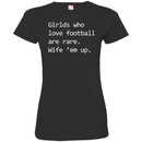 Football T-Shirt Girls Who Love Football Are Rare. Wife' em up Funny Shirts CustomCat