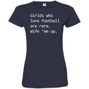 Football T-Shirt Girls Who Love Football Are Rare. Wife' em up Funny Shirts CustomCat