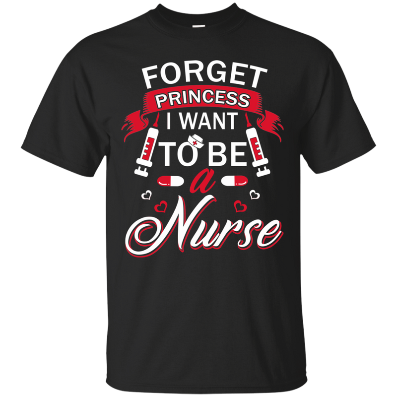 Forget Princess I want to be a Nurse Tshirts CustomCat