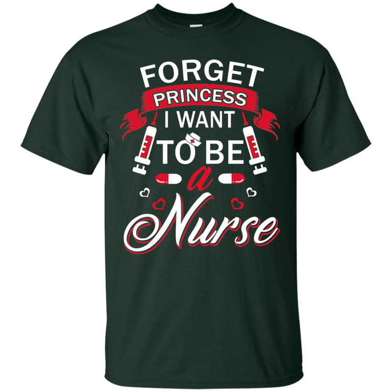 Forget Princess I want to be a Nurse Tshirts CustomCat