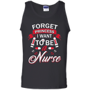 Forget Princess I want to be a Nurse Tshirts CustomCat