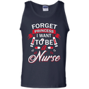 Forget Princess I want to be a Nurse Tshirts CustomCat