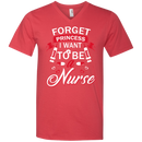 Forget Princess I want to be a Nurse Tshirts CustomCat