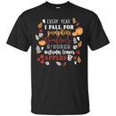 Funny T-Shirt Every Year I Fall For Pumpkins Bonfires S'Mores Autumn Leaves Apple Shirts CustomCat
