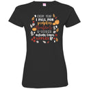 Funny T-Shirt Every Year I Fall For Pumpkins Bonfires S'Mores Autumn Leaves Apple Shirts CustomCat