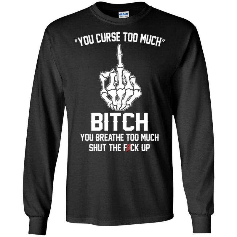 Funny T-Shirt Fuck Up Finger Bone You Curse Too Much Bitch You Breathe Too Much Tee Gifts Tee Shirt CustomCat