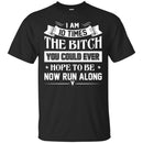 Funny T-Shirt I Am 10 Times The Bitch You Could Ever Hope To Be Now Run Along Tee Gifts Tee Shirt CustomCat