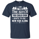 Funny T-Shirt I Am 10 Times The Bitch You Could Ever Hope To Be Now Run Along Tee Gifts Tee Shirt CustomCat