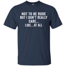 Funny T-Shirt Not To Be Rude But I Dont Really Care Like At All Tee Gifts Tee Shirt CustomCat
