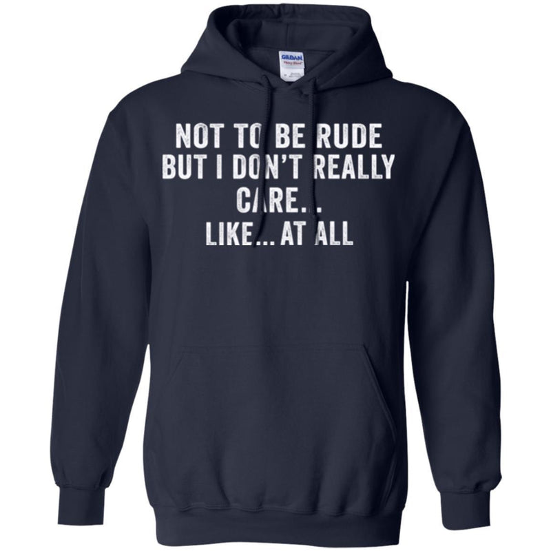 Funny T-Shirt Not To Be Rude But I Dont Really Care Like At All Tee Gifts Tee Shirt CustomCat