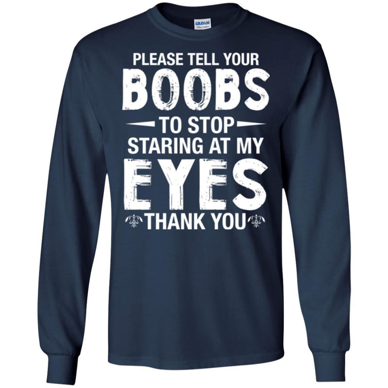 Funny T-Shirt Please Tell Your Boobs To Stop Staring At My Eyes For Male Tee Gifts Tee Shirt CustomCat
