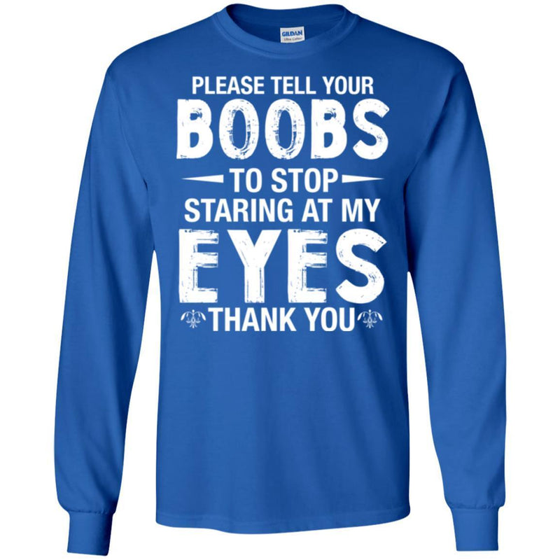 Funny T-Shirt Please Tell Your Boobs To Stop Staring At My Eyes For Male Tee Gifts Tee Shirt CustomCat