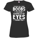 Funny T-Shirt Please Tell Your Boobs To Stop Staring At My Eyes For Male Tee Gifts Tee Shirt CustomCat