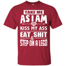 Funny T-Shirt Take Me As I Am Or Kiss My Ass Eat Shit & Step On A Lego Tee Gifts Tee Shirt CustomCat