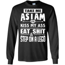 Funny T-Shirt Take Me As I Am Or Kiss My Ass Eat Shit & Step On A Lego Tee Gifts Tee Shirt CustomCat