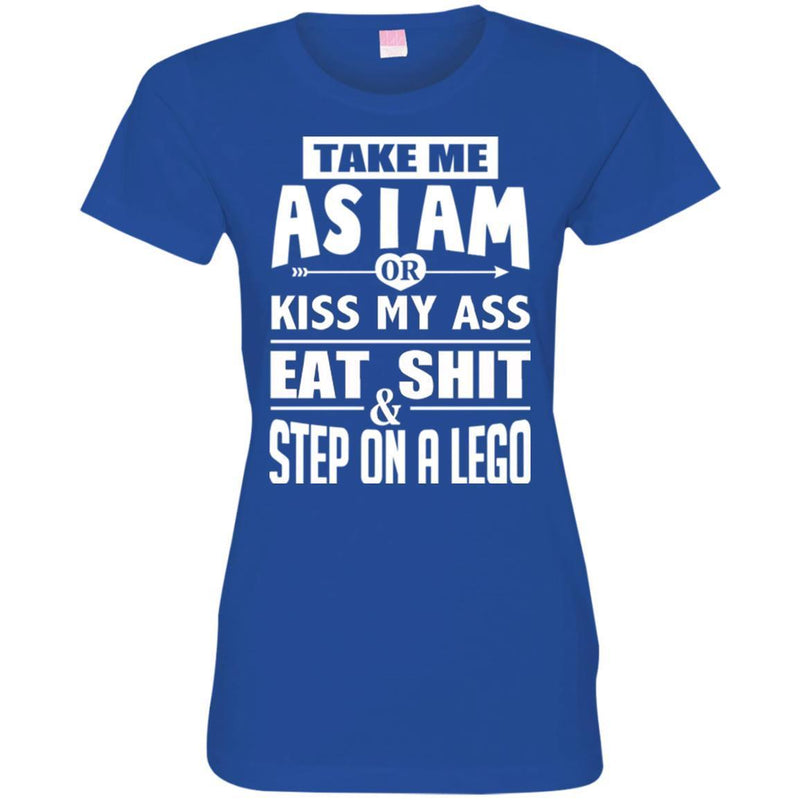 Funny T-Shirt Take Me As I Am Or Kiss My Ass Eat Shit & Step On A Lego Tee Gifts Tee Shirt CustomCat