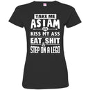 Funny T-Shirt Take Me As I Am Or Kiss My Ass Eat Shit & Step On A Lego Tee Gifts Tee Shirt CustomCat