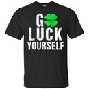 Go Luck Yourself Shamrocks Funny Gifts Patrick's Day Irish T-Shirt CustomCat