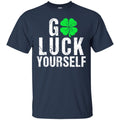 Go Luck Yourself Shamrocks Funny Gifts Patrick's Day Irish T-Shirt CustomCat