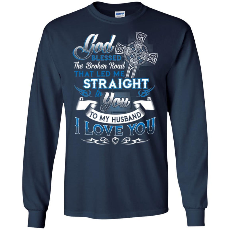 God Blessed The Broken Road That Led Me Straight To You To My Husband I Love You Cross T Shirts CustomCat