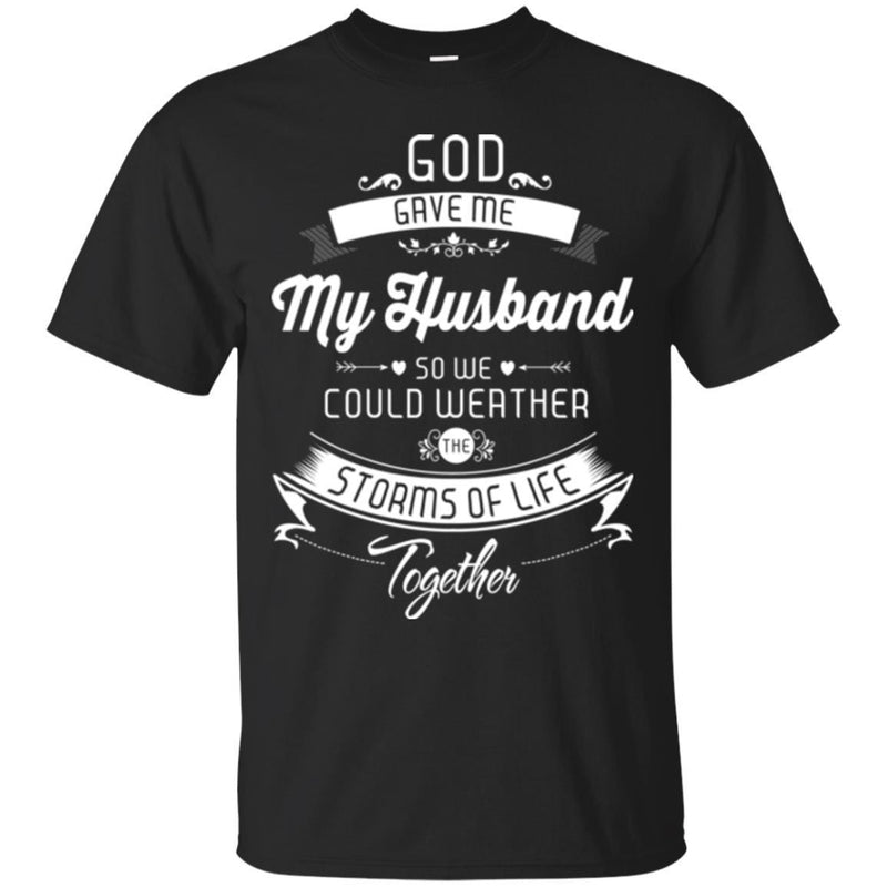 God Gave Me My Husband So We Could Weather The Storms Of Life Together Valentine T Shirts CustomCat