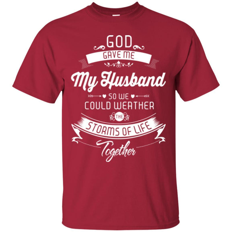 God Gave Me My Husband So We Could Weather The Storms Of Life Together Valentine T Shirts CustomCat