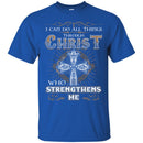 God T-Shirt I Can Do All things Through Christ Who Strengthens Me Tee Shirt CustomCat