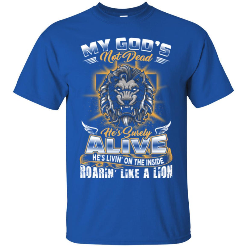 God T-Shirt My God's Not Dead He's Surely Alive He's Livin' on The Inside Roarin' Like A Lion Shirts CustomCat