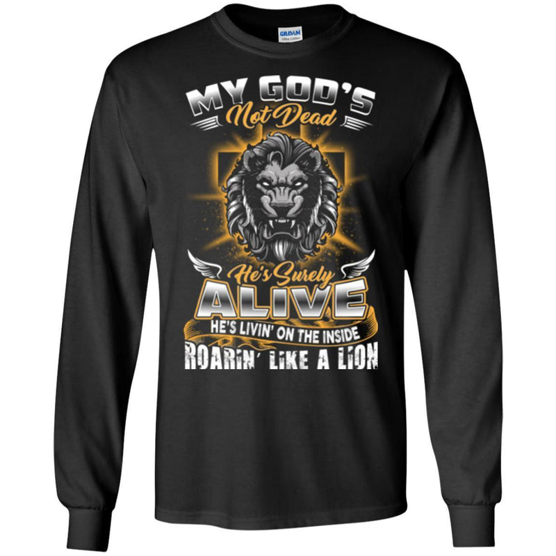 God T-Shirt My God's Not Dead He's Surely Alive He's Livin' on The Inside Roarin' Like A Lion Shirts CustomCat