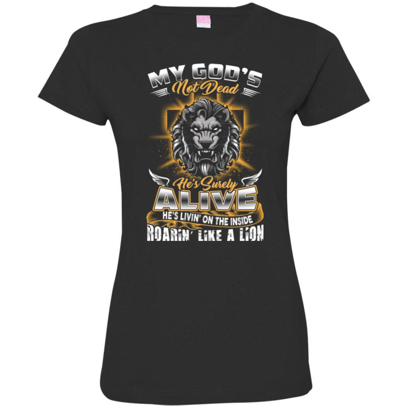 God T-Shirt My God's Not Dead He's Surely Alive He's Livin' on The Inside Roarin' Like A Lion Shirts CustomCat