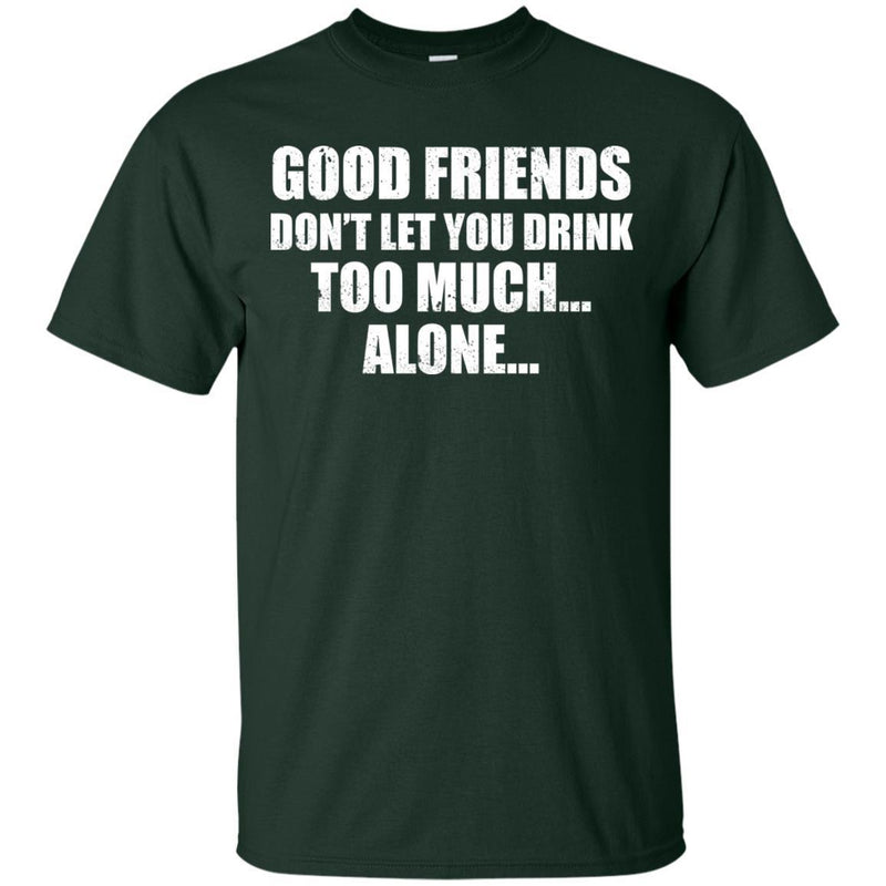 Good Friends Don't Let You Drink Too Much Alone T-shirt For Beer Lovers CustomCat