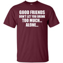 Good Friends Don't Let You Drink Too Much Alone T-shirt For Beer Lovers CustomCat