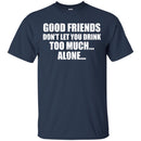 Good Friends Don't Let You Drink Too Much Alone T-shirt For Beer Lovers CustomCat
