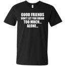 Good Friends Don't Let You Drink Too Much Alone T-shirt For Beer Lovers CustomCat
